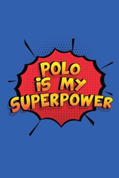 Polo Is My Superpower: A 6x9 Inch Softcover Diary Notebook With 110 Blank Lined Pages. Funny Polo Journal to write in. Polo Gift and SuperPower Design Slogan