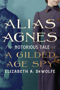 Hardcover Alias Agnes: The Notorious Tale of a Gilded Age Spy Book