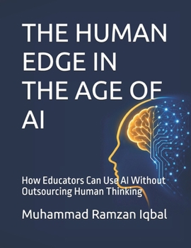 THE HUMAN EDGE IN THE AGE OF AI: How Educators Can Use AI Without Outsourcing Human Thinking