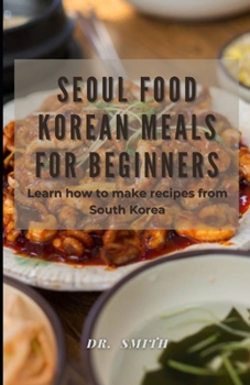 Paperback Seoul Food Korean Meals for Beginners: Learn how to make recipes from South Korea Book