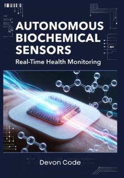 Paperback Autonomous Biochemical Sensors: Real-Time Health Monitoring: Designing Wearable Devices for Continuous Glucose, Lactate, and Metabolic Tracking Withou Book