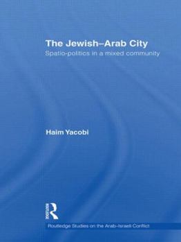 Hardcover The Jewish-Arab City: Spatio-politics in a mixed community Book