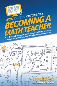 Paperback HowExpert Guide to Becoming a Math Teacher: 101 Tips to Discover How to Become a Math Teacher, Teach Mathematics, and Help Students Learn Math Book