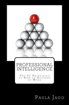 Paperback Professional Intelligence: The 21 principles of How to Succeed at Work Book
