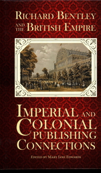 Hardcover Richard Bentley and the British Empire: Imperial and Colonial Publishing Connections in the 19th Century Book