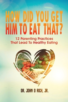 Paperback How Did You Get Him To Eat That?!: 12 Parenting Practices That Lead to Healthy Eating Book