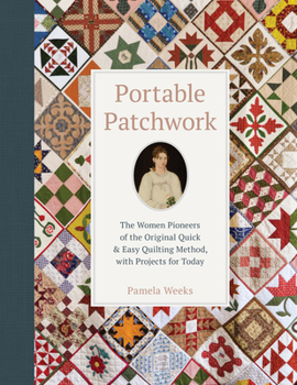 Hardcover Portable Patchwork: The Women Pioneers of the Original Quick & Easy Quilting Method, with Projects for Today Book