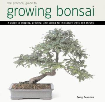 Paperback Practical Guide to Growing Bonsai: A Guide to the Art of Shaping, Growing and Caring for Minature Trees and Shrubs Book