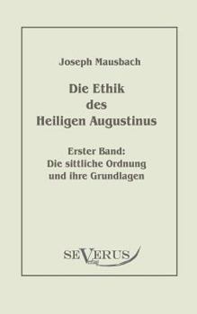 Paperback Die Ethik des heiligen Augustinus, Erster Band: Die sittliche Ordnung und ihre Grundlagen [German] Book