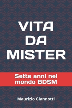 VITA DA MISTER: Sette anni nel mondo BDSM (Italian Edition)
