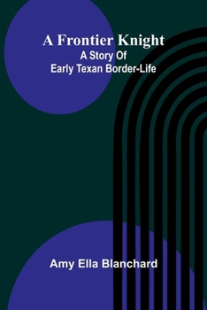 Paperback A Frontier Knight: A Story Of Early Texan Border-Life Book