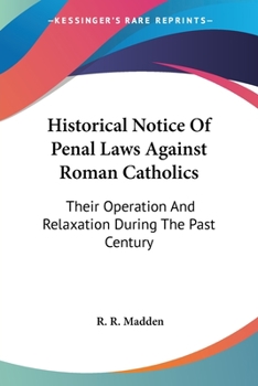 Paperback Historical Notice Of Penal Laws Against Roman Catholics: Their Operation And Relaxation During The Past Century Book