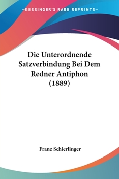 Paperback Die Unterordnende Satzverbindung Bei Dem Redner Antiphon (1889) [German] Book