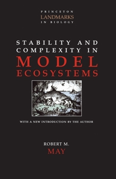 Stability and Complexity in Model Ecosystems (Princeton Landmarks in Biology) - Book #6 of the Monographs in Population Biology