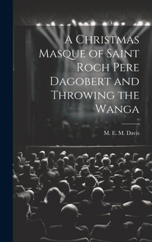 A Christmas Masque of Saint Roch Pere Dagobert and Throwing the Wanga