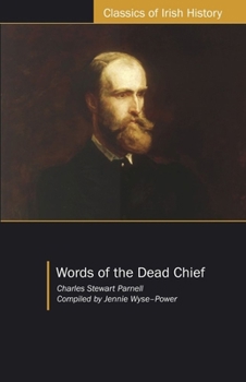 Paperback Words of the Dead Chief: Being Extracts from the Public Speeches and Otherpronouncements of Charles Stewart Parnell from the Beginning to the Close of Book