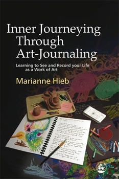 Paperback Inner Journeying Through Art-Journaling: Learning to See and Record Your Life as a Work of Art Book