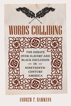Words Colliding: The Debate over Slavery and Black Exclusion in Nineteenth-Century America (A Nation Divided: Studies in the Civil War Era)
