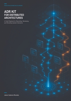 Paperback ADR Kit for Distributed Architectures: A Field Playbook for Recording, Reviewing, and Revisiting System Decisions Book