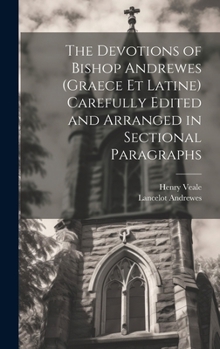 Hardcover The Devotions of Bishop Andrewes (Graece et Latine) Carefully Edited and Arranged in Sectional Paragraphs Book