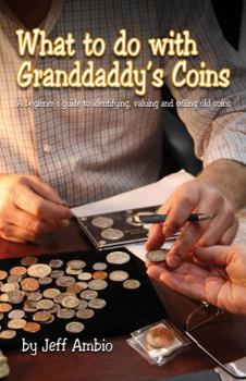 Paperback What to do with Granddaddy's Coins: A Beginner's Guide to Identifying, Valuing and Selling Old Coins Book