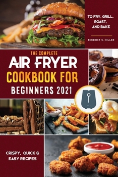 Air Fryer Cookbook for Beginners 2021: Quick & Easy Mouth-watering Recipes That Anyone Can Cook at Home