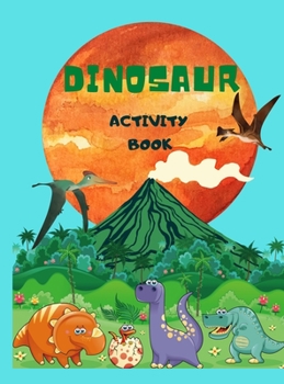 Dinosaur Activity Book: For Kids Ages 4-8, Big Amazing Dinosaur Coloring, Mazes, Crosswords, Dots, Spot The Difference
