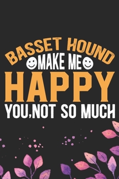 Basset Hound Make Me Happy You, Not So Much: Cool Basset Hound Dog Journal Notebook - Basset Hound Puppy Lover Gifts – Funny Basset Hound Dog Notebook - Basset Hound Owner Gifts. 6 x 9 in 120 pages