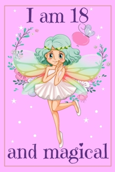 Paperback I am 18 and Magical: A Fairy Birthday Gift Journal for 18 Years Old Girl - 6x9 Inch 110 Pages Fairy Birthday Notebook for Eighteen Years Ol Book