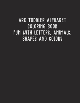 Paperback ABC Toddler Alphabet Coloring Book Fun with Letters, Animals, Shapes and Colors: for Toddlers & Kids Ages 2, 3, 4 & 5 Book