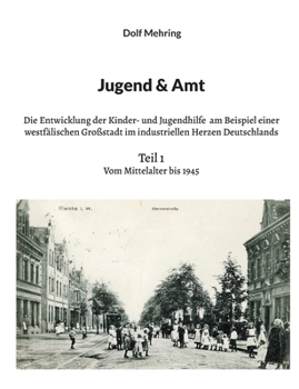 Paperback Jugend & Amt: Die Entwicklung der Kinder- und Jugendhilfe am Beispiel einer westfälischen Großstadt im industriellen Herzen Deutschlands Teil 1 Vom Mi [German] Book