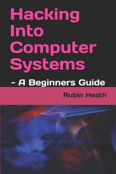 Paperback Hacking Into Computer Systems: - A Beginners Guide Book