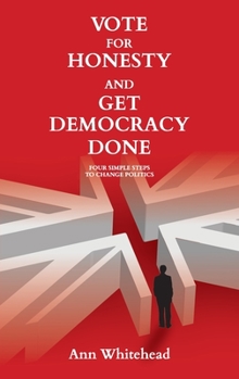 Paperback Vote For Honesty and Get Democracy Done: Four Simple Steps to Change Politics Book