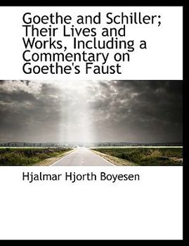 Goethe and Schiller; Their Lives and Works, Including a Commentary on Goethe's Faust