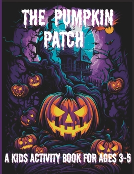 Paperback The Pumpkin Patch: A Kids Activity Book For Ages 3-5, Coloring, Mazes, Dot To Dot Book