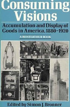 Paperback Consuming Visions: Accumulation and Display of Goods in America, 1880-1920 (WINTERTHUR CONFERENCE//(REPORT)) Book