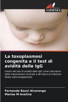 La toxoplasmosi congenita e il test di avidità delle IgG: Valore del test di avidità delle IgG come marcatore della trasmissione verticale e del tasso ... fetale nella toxoplasmosi (Italian Edition)