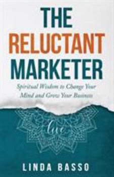The Reluctant Marketer: Live: Spiritual Wisdom to Change Your Mind and Grow Your Business