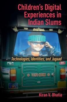 Children's Digital Experiences in Indian Slums: Technologies, Identities, and Jugaad