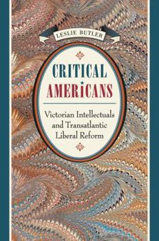 Paperback Critical Americans: Victorian Intellectuals and Transatlantic Liberal Reform Book