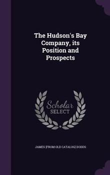 Hardcover The Hudson's Bay Company, its Position and Prospects Book