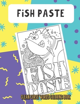 Fish Paste Clean Curse Words Coloring Book: Not So Horrible Clean Cuss and Bad Words to Color with Emoji Poops. Funny Gift for Kids and Grown Ups.