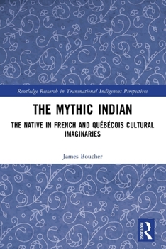 Paperback The Mythic Indian: The Native in French and Québécois Cultural Imaginaries Book