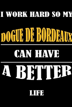 Paperback I Work Hard So My DOGUE DE BORDEAUX Can Have A Better Life: This Journal WILL Help you to organize your life and to work on your goals: Passeword trac Book