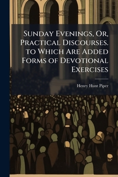 Paperback Sunday Evenings, Or, Practical Discourses. to Which Are Added Forms of Devotional Exercises Book