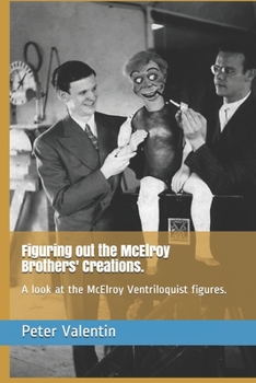 Paperback Figuring out the McElroy Brothers' Creations: A look at the McElroy Ventriloquist figures. Book