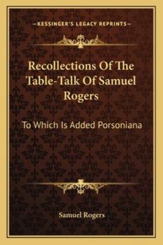 Recollections of the Table-talk of Samuel Rogers. To Which is Added Porsoniana