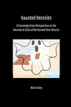 Paperback Haunted Heresies: A Sovereign Grace Perspective on the Revivals & Cults of the Burned-Over District Book
