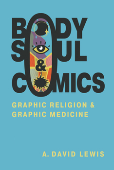 Hardcover Body, Soul, and Comics: Graphic Religion and Graphic Medicine Book