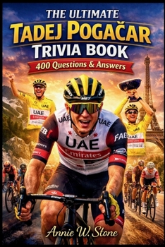 The Ultimate Tadej Pogacar Trivia Book: 400 Questions & Answers